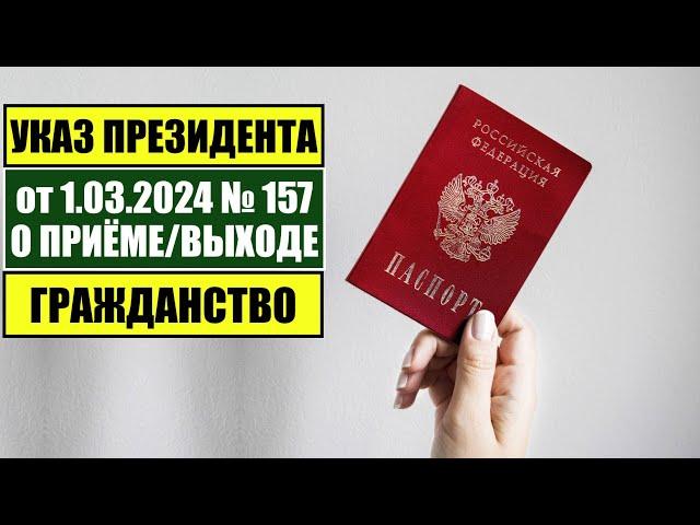 Указ Президента В.В. Путина № 157 от 1.03.2024 О ПРИЁМЕ в ГРАЖДАНСТВО РФ. МВД. Миграционный юрист