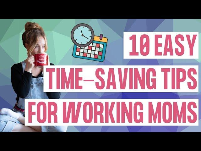 10 Easy Time Saving Tips for Working Moms