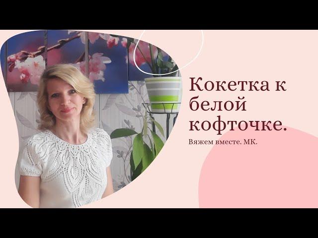 Эффектная круглая кокетка белой кофточки./Вяжем вместе. /Попетельный МК.