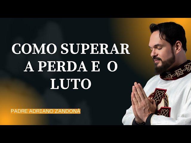 Como Superar a Perda e o Luto  - Padre Adriano Zandoná