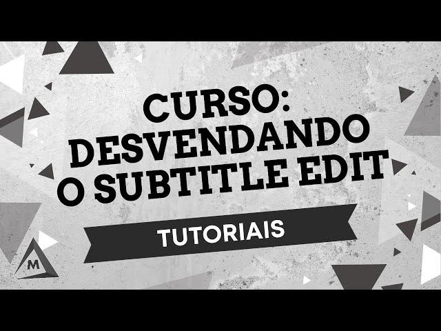 Curso: "Desvendando o Subtitle Edit", por Matheus Maggi