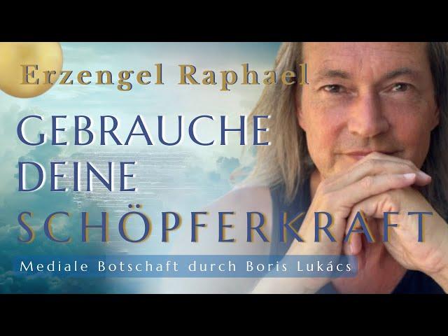 Gebrauche deine Schöpferkraft | Mediale Botschaft von Erzengel Raphael | Boris Lukács