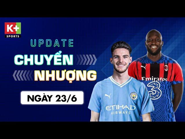 ĐIỂM TIN CHUYỂN NHƯỢNG (23/6) | MAN CITY TRANH GIÀNH DECLAN RICE - THÀNH MILAN ĐẠI CHIẾN VÌ LUKAKU