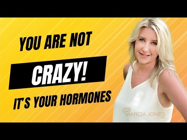 You're Not Crazy, It's Your Hormones