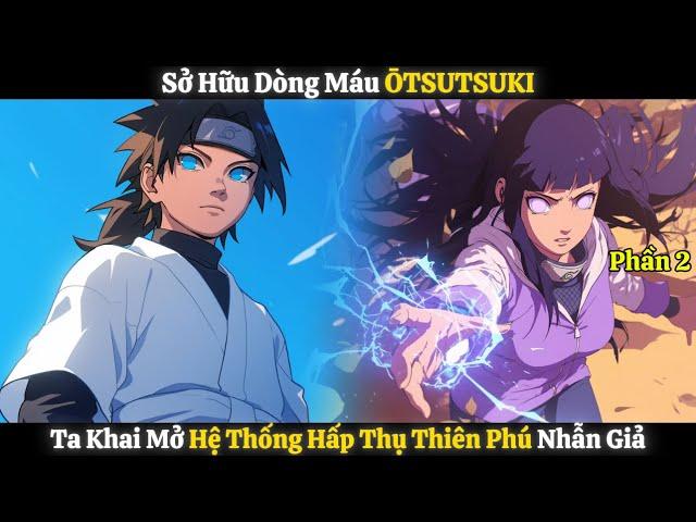 Sở Hữu Dòng Máu ŌTSUTSUKI, Ta Khai Mở Hệ Thống Hấp Thụ Thiên Phú Nhẫn Giả | Phần 2