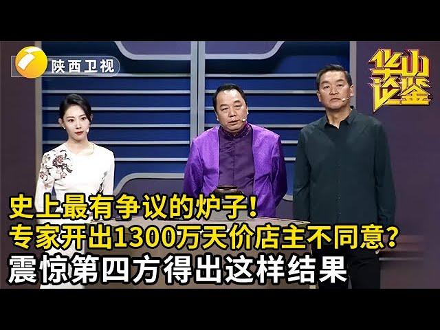 史上最有争议的炉子！现场两方鉴定真品开出1300万天价，店主却觉得不靠谱！震惊第四方专家竟得到这样结果……【华山论鉴】