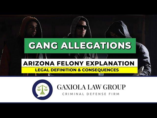 Gang Allegations  - Arizona Felony Explanation & Consequences - Gaxiola Law Group