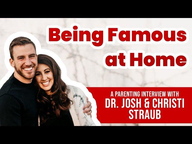 Being Famous at Home (Dr. Josh and Christi Straub)