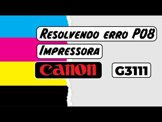 RESOLVENDO ERRO P08 CANON G3111