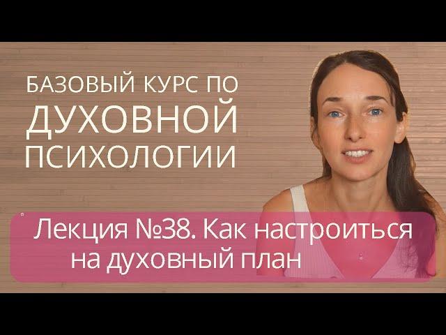 38. Как настроиться на духовный план | Опасность связей с недуховным планом | Вибрации | Различение