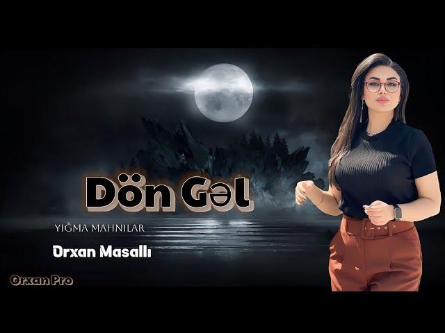 Orxan Pro | Don Gel || Super Mahnilar Yeni Nefes