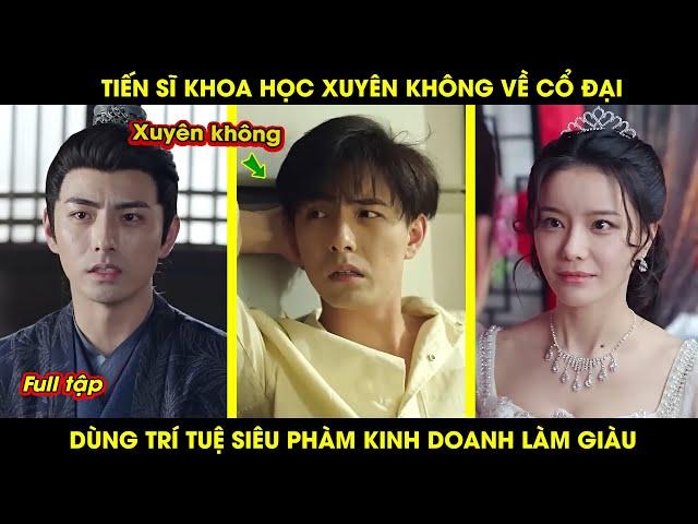 Tiến Sĩ Khoa Học Xuyên Không Về Cổ Đại Dùng Trí Tuệ Siêu Phàm Kinh Doanh Làm Giàu