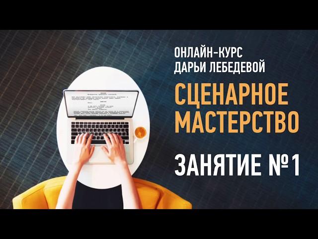 Сценарное мастерство. Занятие №1 онлайн-курса. Дарья Лебедева.