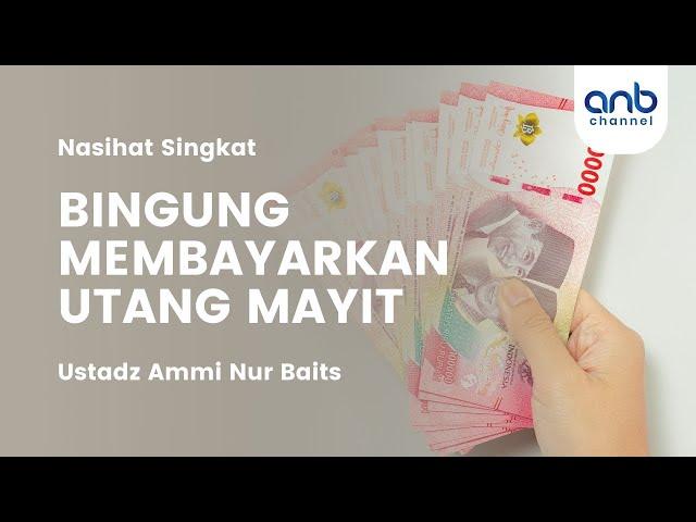 BINGUNG MEMBAYARKAN UTANG MAYIT  | Ustadz Ammi Nur Baits