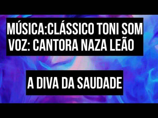 CANTORA:NAZA LEÃO                 MÚSICA :CLÁSSICO TONY SOM(SOM DE SOURE-PA)