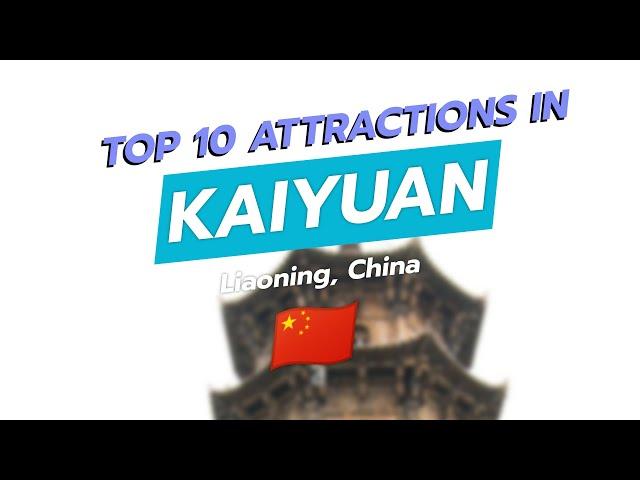 Top 10 Must-See Attractions in Kaiyuan, China 