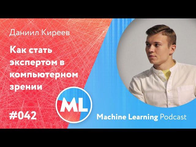 #042 ML Даниил Киреев. Как стать экспертом в компьютерном зрении