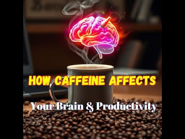 How Caffeine Affects Your Brain & Productivity