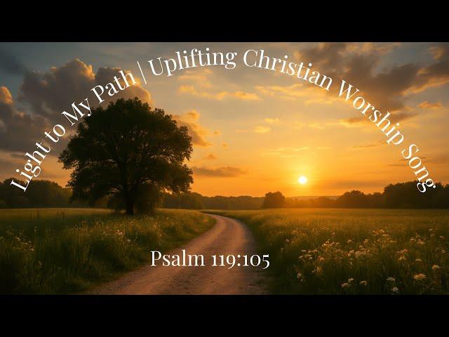  Light to My Path | Psalm 119:105 | Uplifting Christian Worship Song