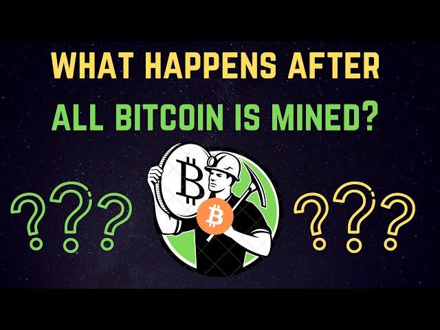 What Happens After All Bitcoin Is Mined? Easy And Simple To Understand Explanation