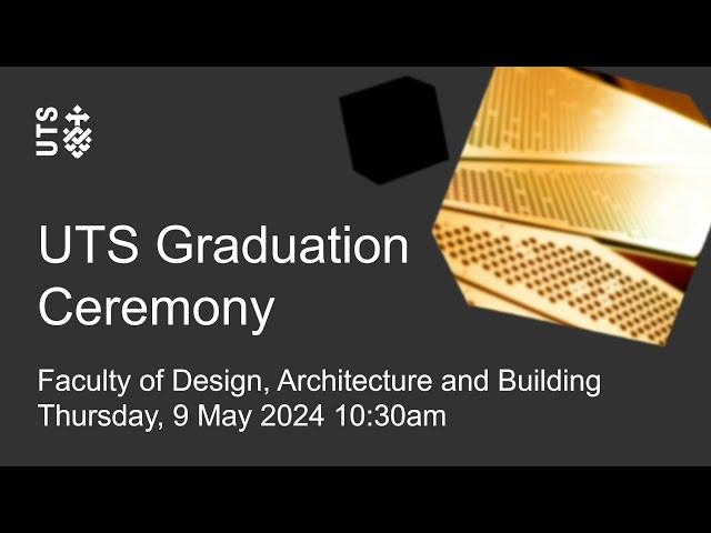 UTS graduation ceremony - Faculty of Design, Architecture & Building - Thursday 9 May 2024