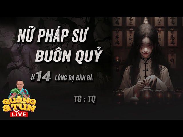 Truyện Ma Hay : Tập 14 Lòng dạ đàn bà | NỮ PHÁP SƯ BUÔN QUỶ Quàng A Tũn Live