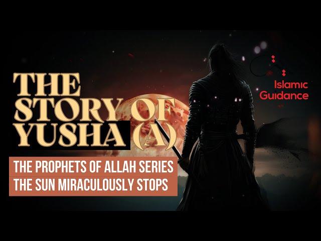 42 - The Story Of Yusha (Joshua) - The Sun Miraculously Stops (Prophet Series)