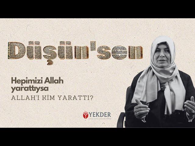 DÜŞÜN'SEN | Hepimizi Allah Yarattıysa Allah'ı Kim Yarattı? -Prof. Dr. Hülya Alper