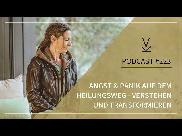 Angst und Panik auf dem Heilungsweg - verstehen und transformieren // Podcast #223