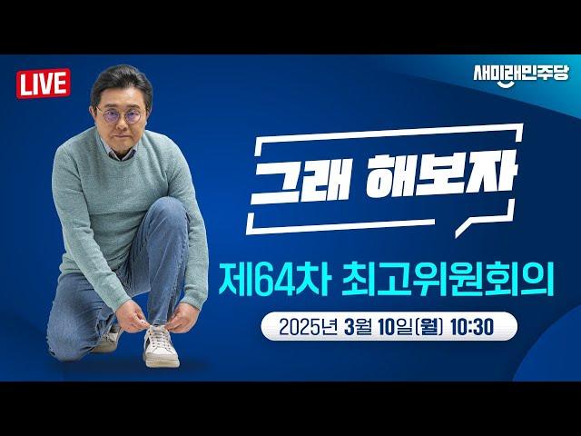 제64차 새미래민주당 최고위원회의 - 생중계 25. 3. 10.(월) 10:30