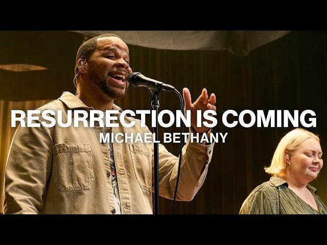 Resurrection Is Coming // Michael Bethany // Worship Together Sessions