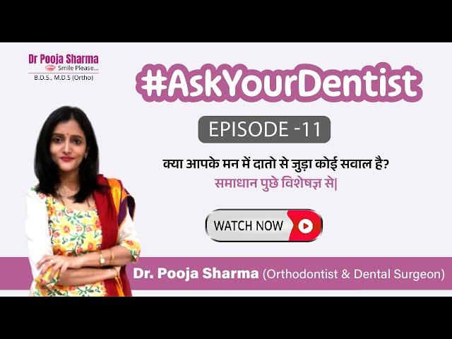 #AskYourDentist Episode 11 - Dental & Orthodontic Treatment Q & A | Ask The Expert- Dr. Pooja Sharma