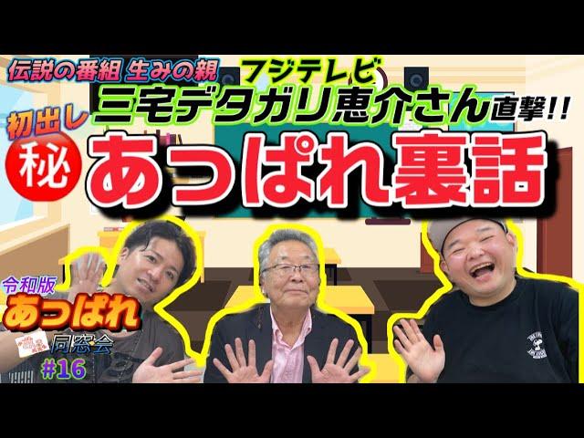 ※神回【あっぱれ同窓会16】番組生みの親“フジテレビ三宅さん”に凸撃して核心に迫る！