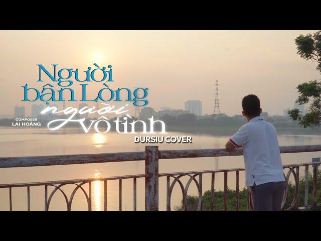 NGƯỜI BẬN LÒNG NGƯỜI VÔ TÌNH COVER ĐUR SIU | Xuân Đức