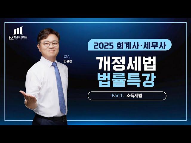 2025 회계사·세무사 개정세법 법률특강 1. 소득세 - 김문철 CPA