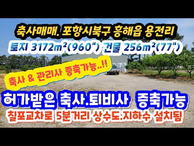 (2206*01) 우사매매 3억5천만. 토지3172m² (960") 건물256m² (77") 포항북구 흥해읍 용전리. 증축가능 