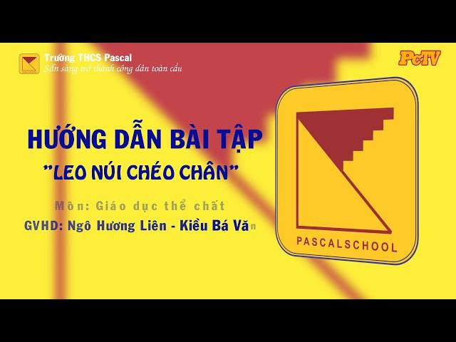 LEO NÚI CHÉO CHÂN - GDTC - HƯỚNG DẪN TỰ HỌC - TRƯỜNG THCS PASCAL