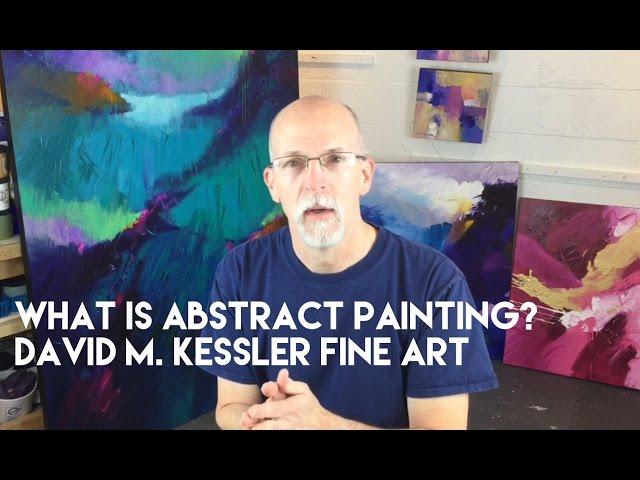 Abstract Painting / What is Abstract Painting? by David M. Kessler Fine Art