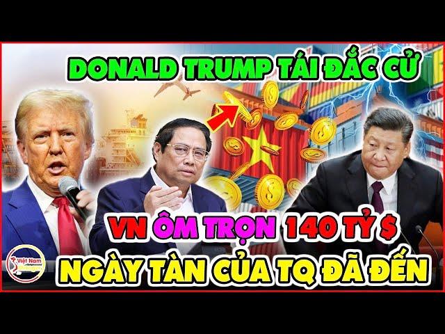 Ông Trump Đắc Cử, Việt Nam Sẽ Hưởng Lợi To Lớn, Trung Quốc "Sợ Hãi" Đón Giông Bão