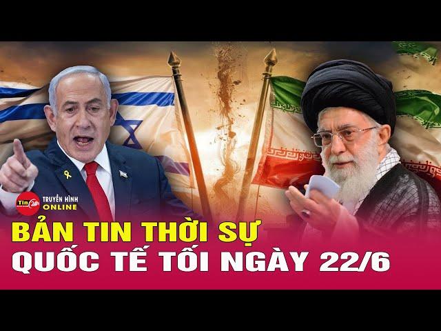 Toàn cảnh thời sự quốc tế tối 22/6: Vì sao ông Trump lệnh tấn công 3 cơ sở hạt nhân của Iran? Tin24h