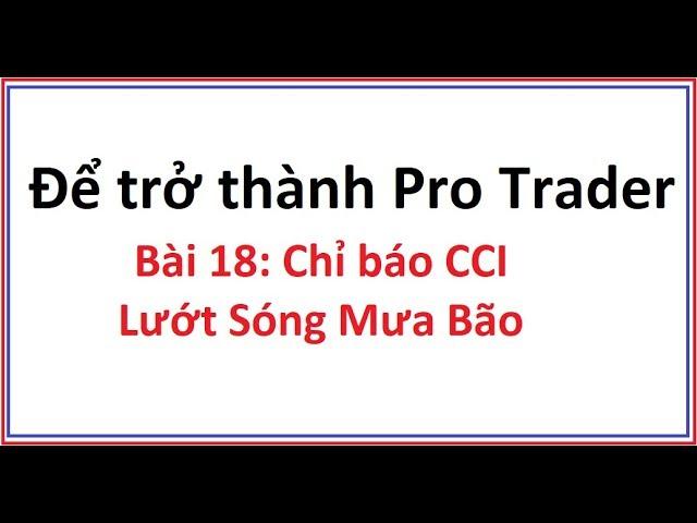 Để trở thành Pro Trader Bài 18: Chỉ số CCI là gì? Hướng dẫn sử dụng công cụ chỉ báo CCI bắt đỉnh đáy