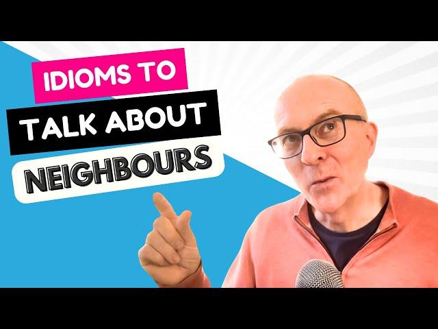 IELTS Speaking Idioms: NEIGHBOURS