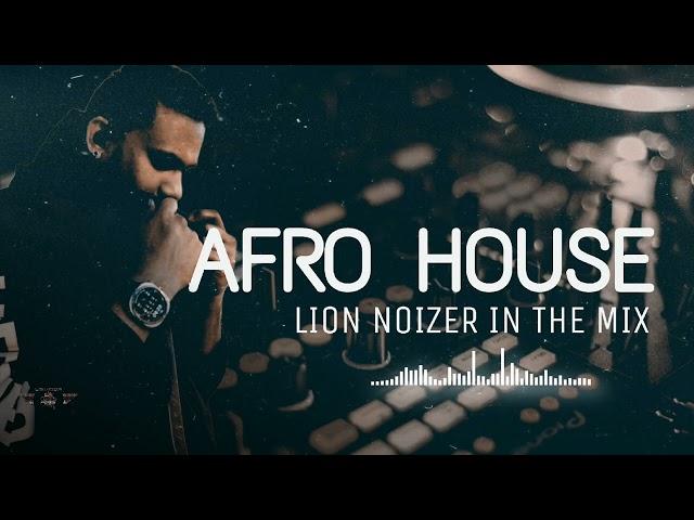 AFRO HOUSE | LION NOIZER IN THE MIX 2