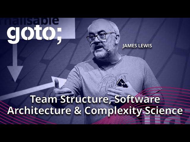 Team Topologies, Software Architecture & Complexity • James Lewis • GOTO 2022