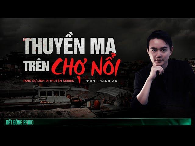 Nghe truyện ma : THUYỀN MA TRÊN CHỢ NỔI - Tang Sự Linh Dị truyện Phần 5