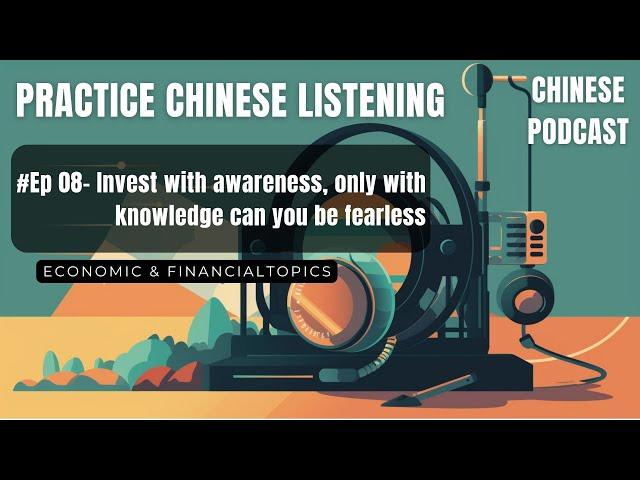 Chinese Podcast- E08- Invest with awareness, only with knowledge can you be fearless