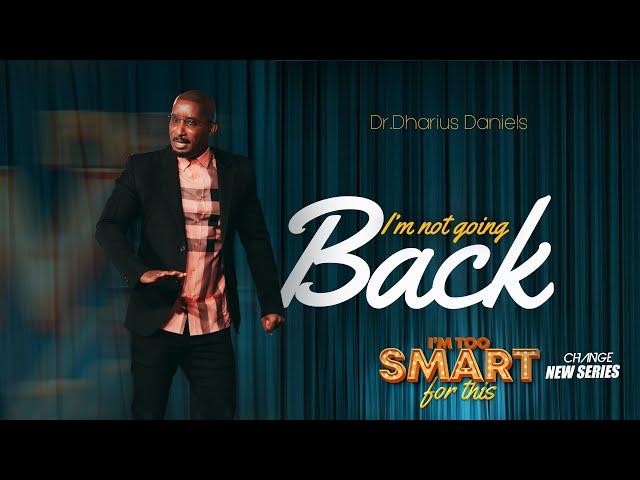 I'm Not Going Back // I'm Too Smart For This Part. 8 // Dr. Dharius Daniels