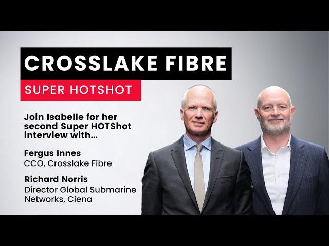 Super HOTShot interview with Crosslake Fibre and Ciena