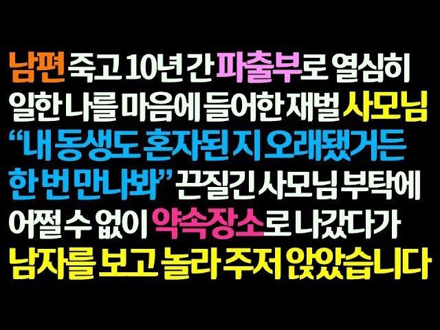 감동사연 남편 죽고 파출부 10년 한 나를 마음에 들어한 재벌집 사모님이 동생을 소개 시키는데 남자를 보고 놀라 주저 앉았습니다  신청사연 라디오드라마 사연라디오 썰읽는 썰