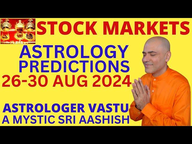 STOCK MARKETS 26-30 AUG 2024 ASTROLOGY ASTRO-VASTU EXPERT A MYSTIC SRI AASHISH WHATSAPP 9674529828